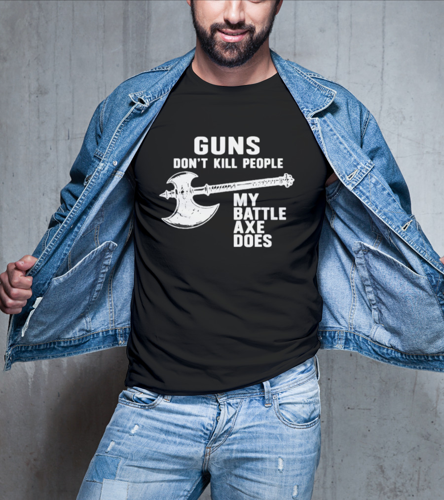 Guns Don't Kill People My Battle Axe Does T-Shirt