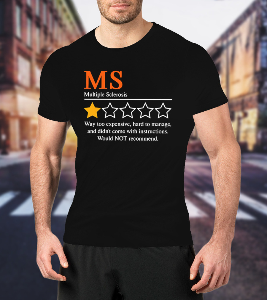 MS Multiple Sclerosis One Star Review Way Too Expensive Hard To Manage No Instructions Would NOT Recommend T-Shirt