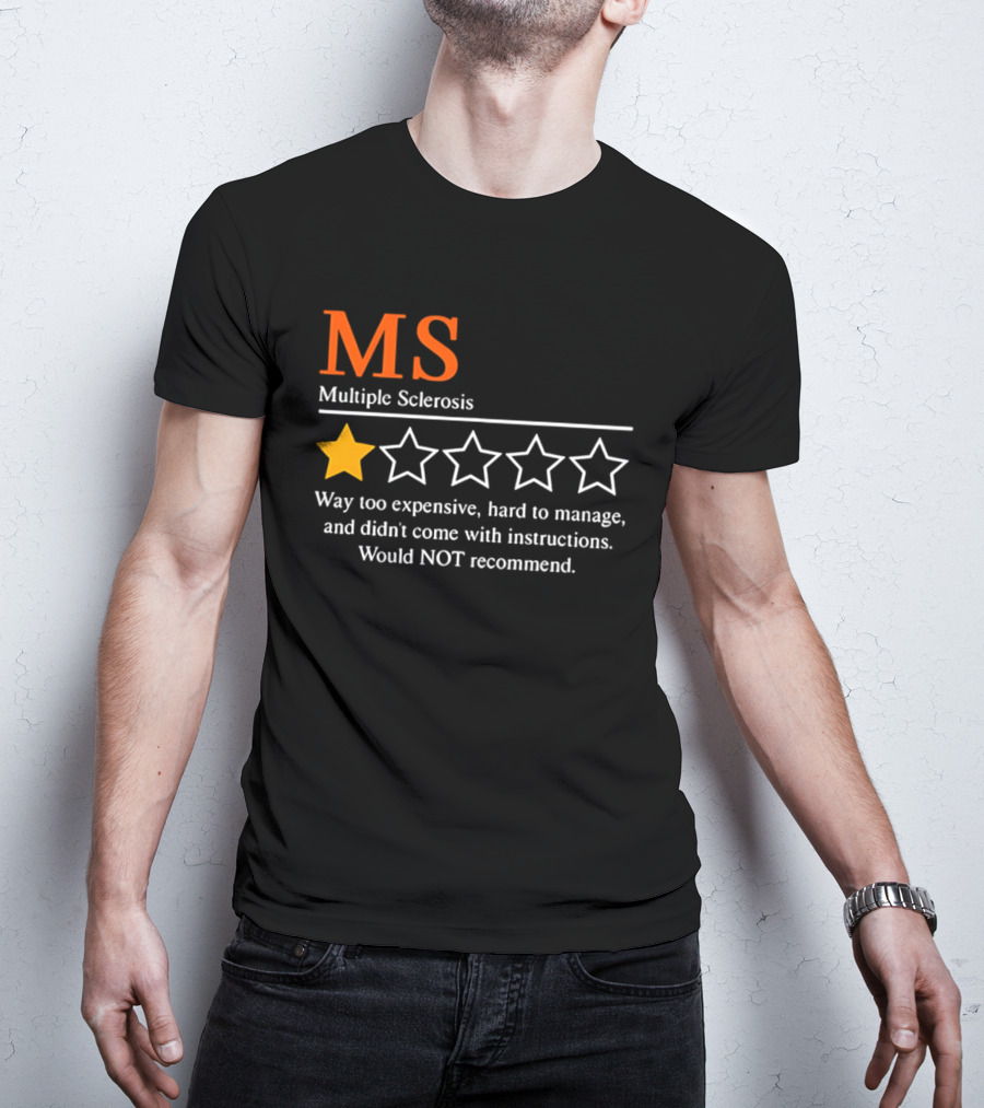 MS Multiple Sclerosis One Star Review Way Too Expensive Hard To Manage No Instructions Would NOT Recommend T-Shirt