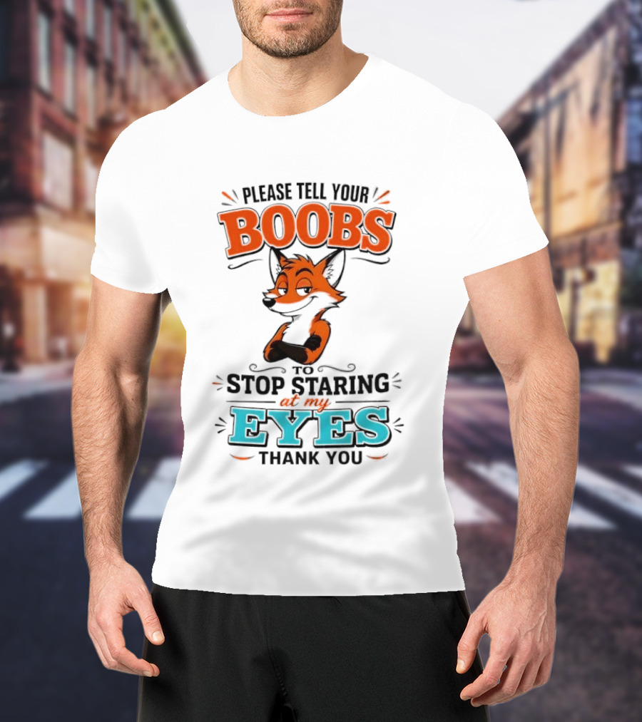 Please Tell Your Boobs To Stop Staring At My Eyes Thank You Fox T-Shirt