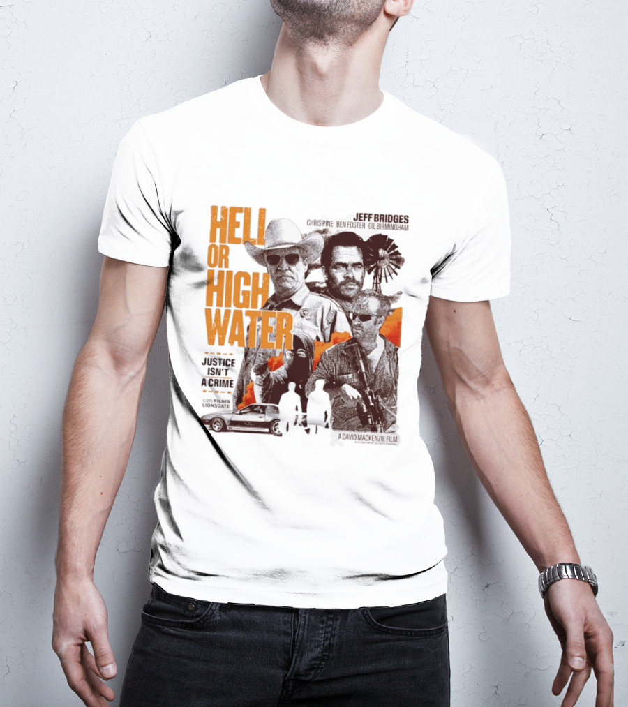 Hell Or High Water Movie Jeff Bridges Chris Pine Ben Foster Gil Birmingham Justice Isn't A Crime CBS Films Lionsgate T-Shirt