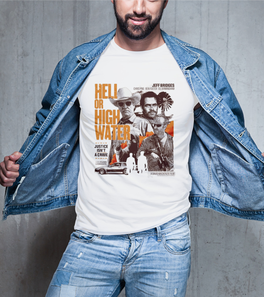 Hell Or High Water Movie Jeff Bridges Chris Pine Ben Foster Gil Birmingham Justice Isn't A Crime CBS Films Lionsgate T-Shirt