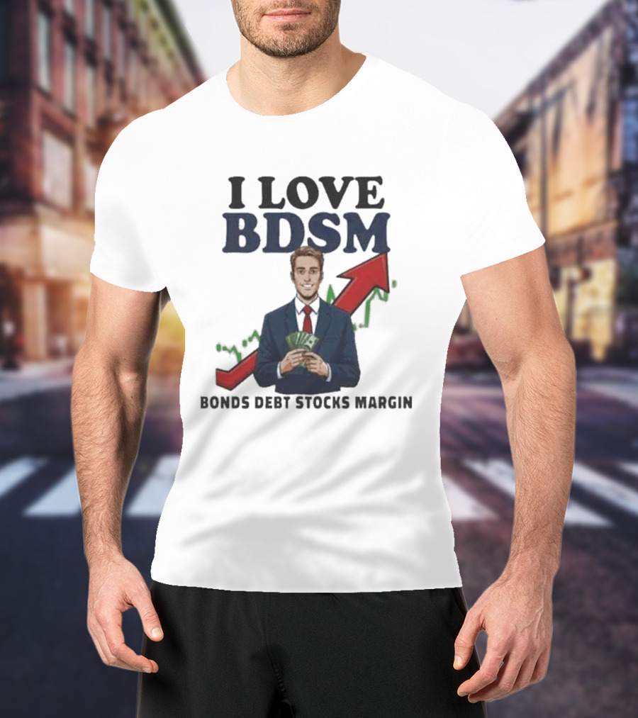I Love BDSM Bonds Debt Stocks Margin Financial Humor Business T-Shirt