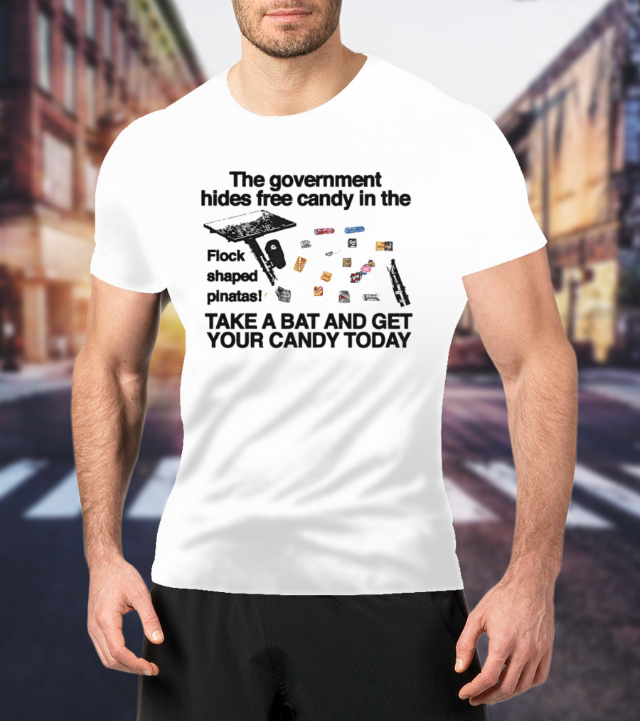 The Government Hides Free Candy In The Flock Shaped Pinatas Take A Bat And Get Your Candy Today T-Shirt