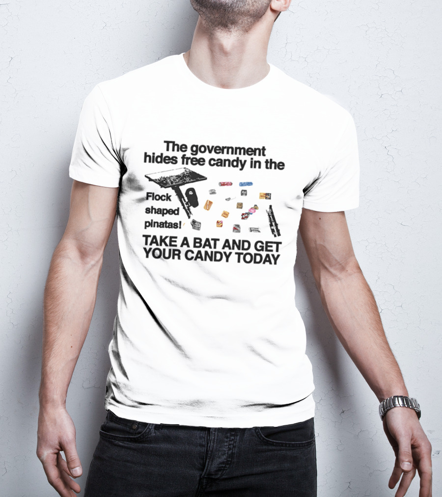 The Government Hides Free Candy In The Flock Shaped Pinatas Take A Bat And Get Your Candy Today T-Shirt