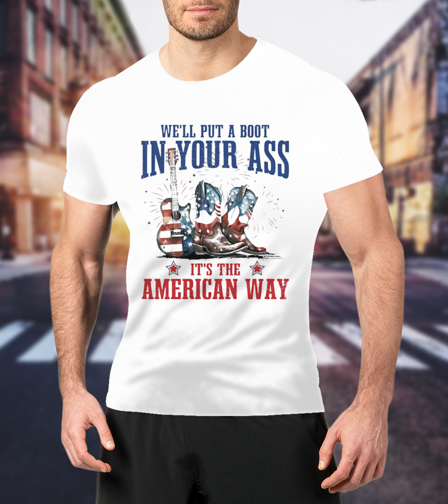 We'll Put A Boot In Your Ass It's The American Way Guitar Boots T-Shirt