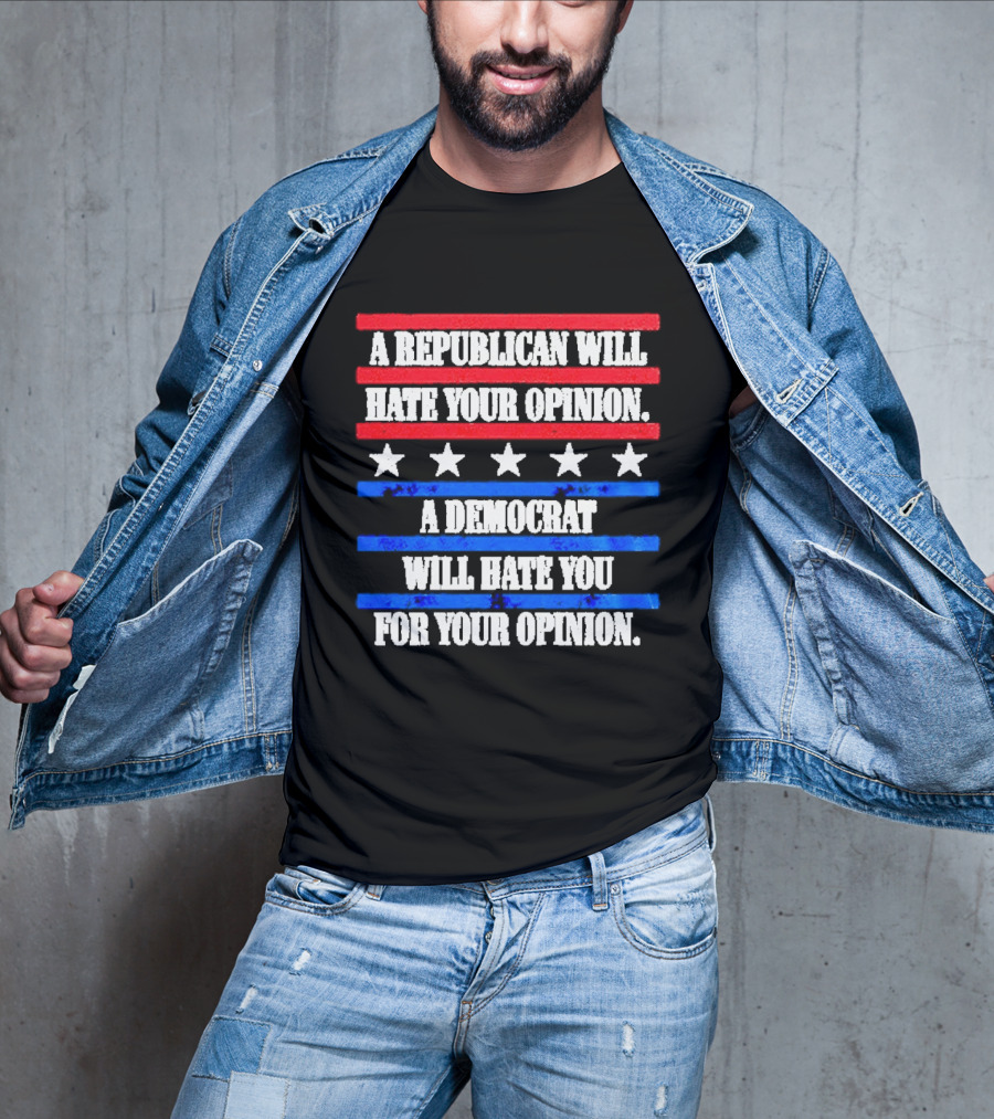 A Republican Will Hate Your Opinion A Democrat Will Hate You For Your Opinion Red And Blue Stars Stripes T-Shirt