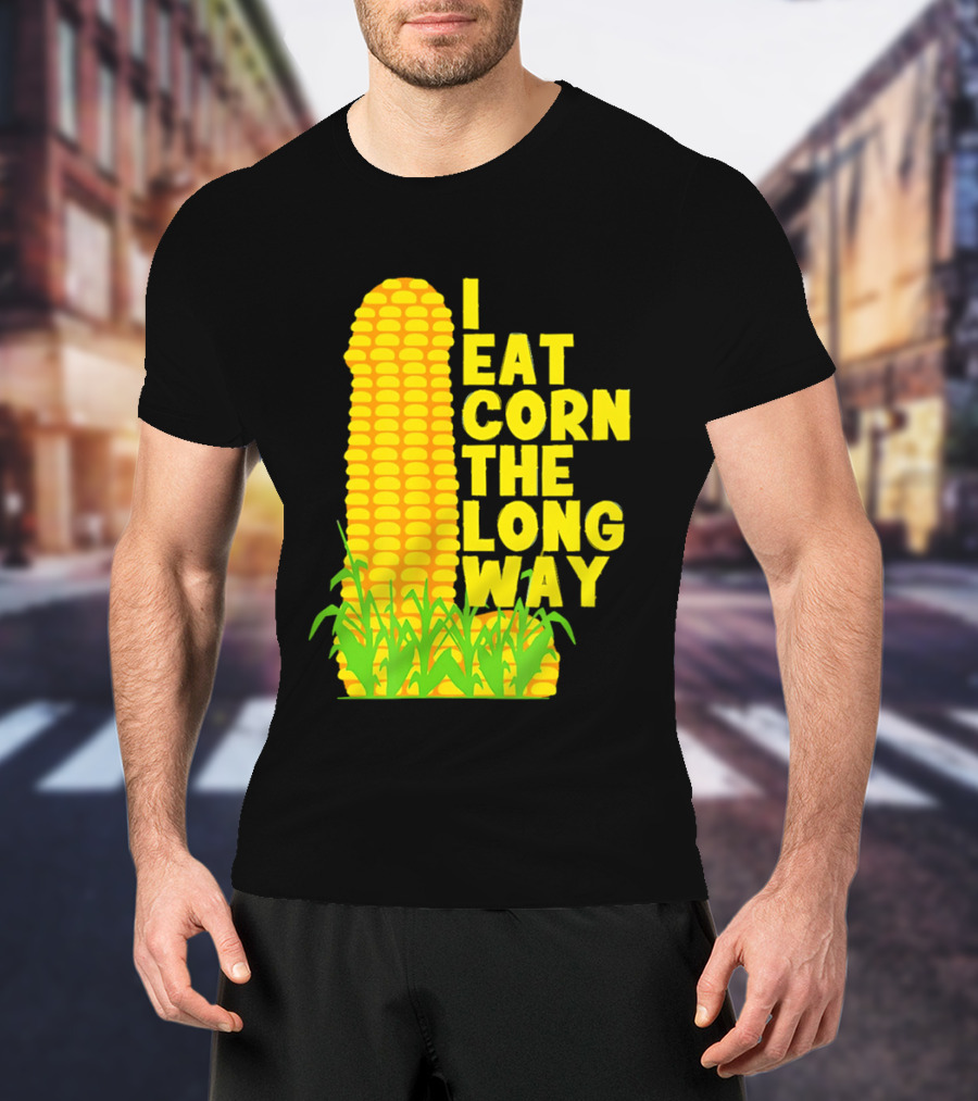 I Eat Corn The Long Way Corn Joke Humor Corncob Eating Fun T-Shirt