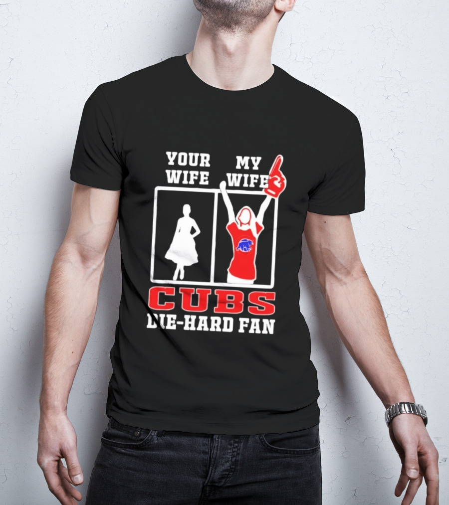 Your Wife My Wife Cubs Die Hard Fan T-Shirt