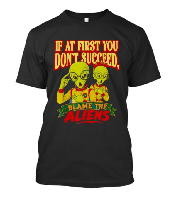 If At First You Don't Succeed Blame The Aliens Retro Style Alien Characters T-Shirt