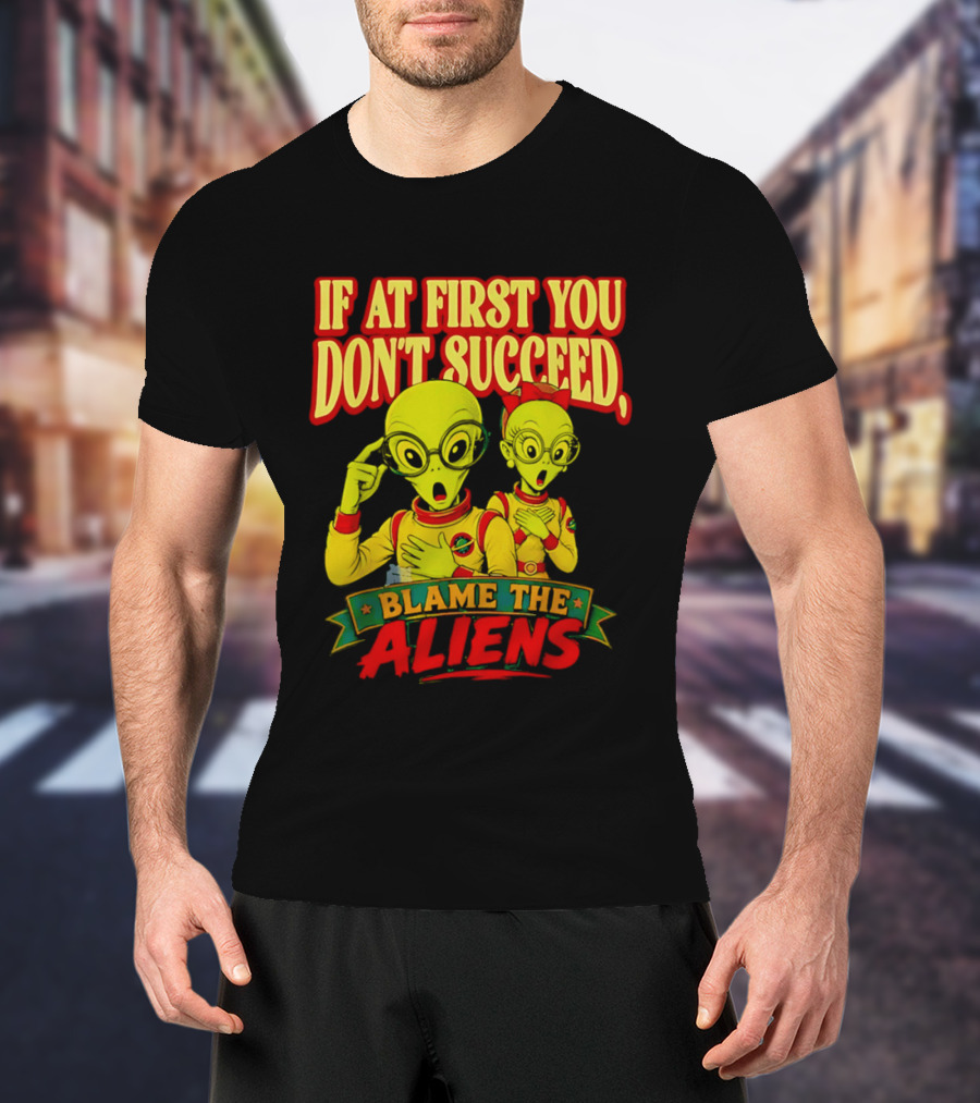 If At First You Don't Succeed Blame The Aliens Retro Style Alien Characters T-Shirt