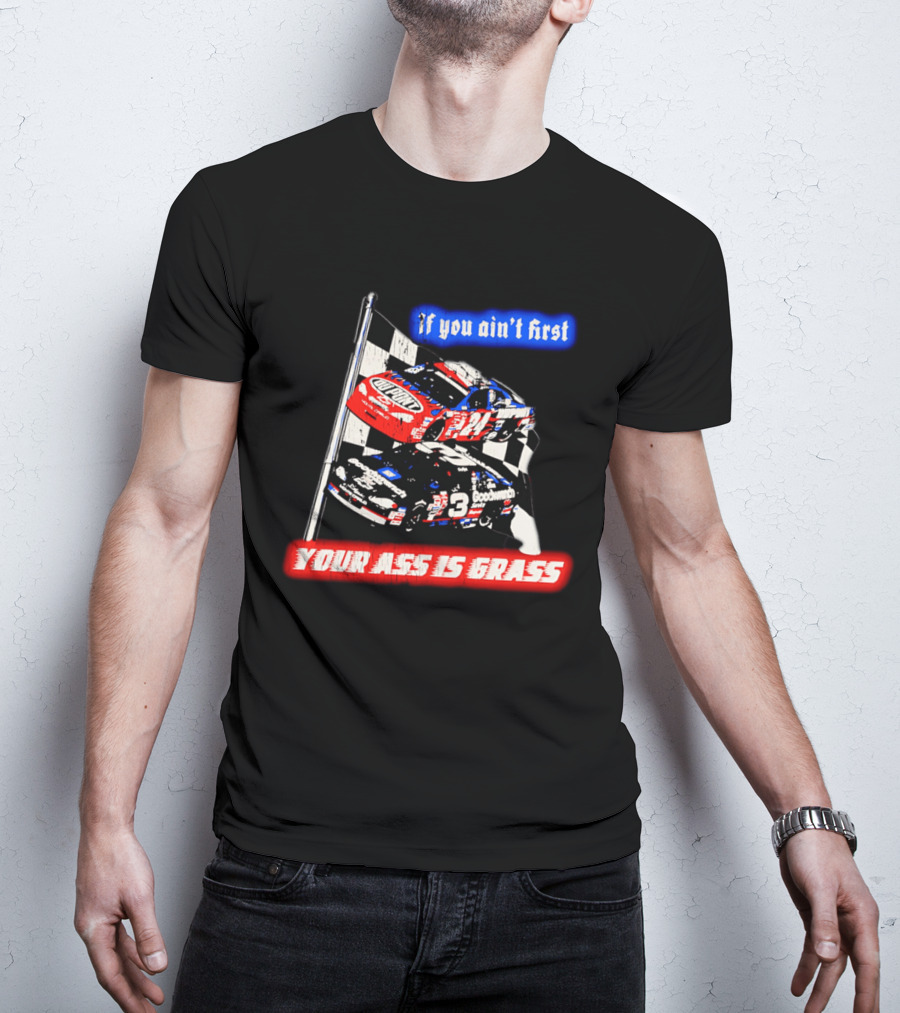 Jeff Gordon Dale Earnhardt NASCAR If You Ain't First Your Ass Is Grass Racing Cars T-Shirt