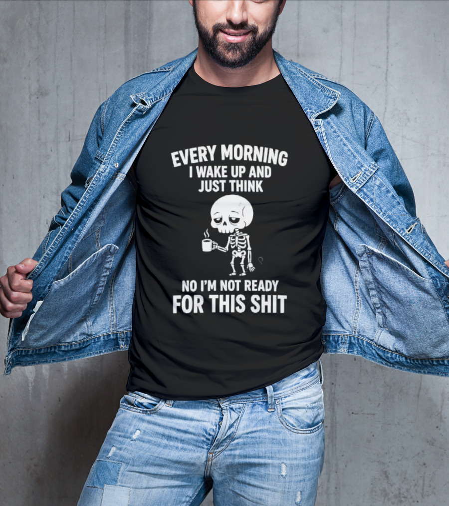 Every Morning I Wake Up And Just Think No I'm Not Ready For This Shit Cartoon Skeleton Coffee T-Shirt