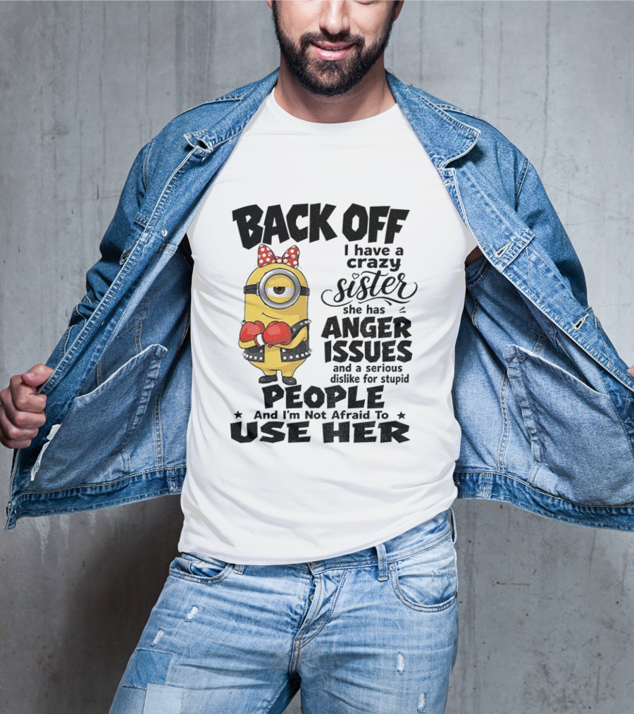 Back Off Minion Crazy Sister Anger Issues Not Afraid To Use Her T-Shirt