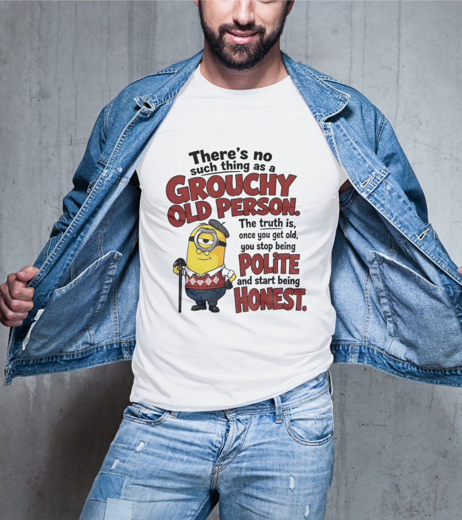 There's No Such Thing As A Grouchy Old Person Minion The Truth Is Once You Get Old You Stop Being Polite And Start Being Honest T-Shirt