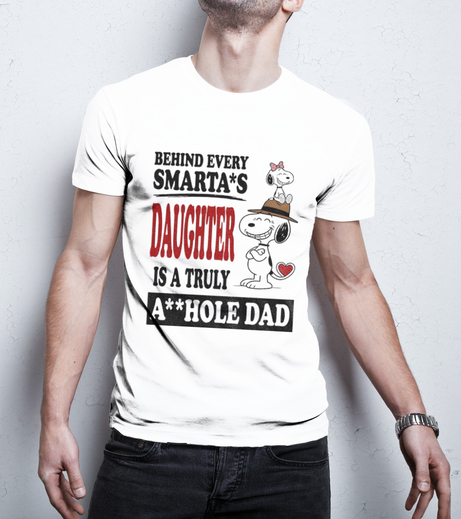 Peanuts Snoopy Behind Every Smarta's Daughter Is A Truly A**hole Dad T-Shirt