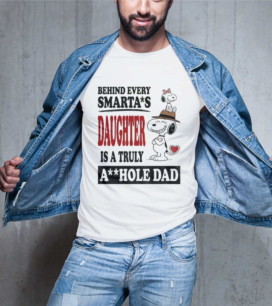 Peanuts Snoopy Behind Every Smarta's Daughter Is A Truly A**hole Dad T-Shirt