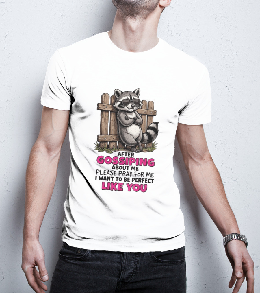 After Gossiping About Me Please Pray For Me I Want To Be Perfect Like You Raccoon Fence T-Shirt
