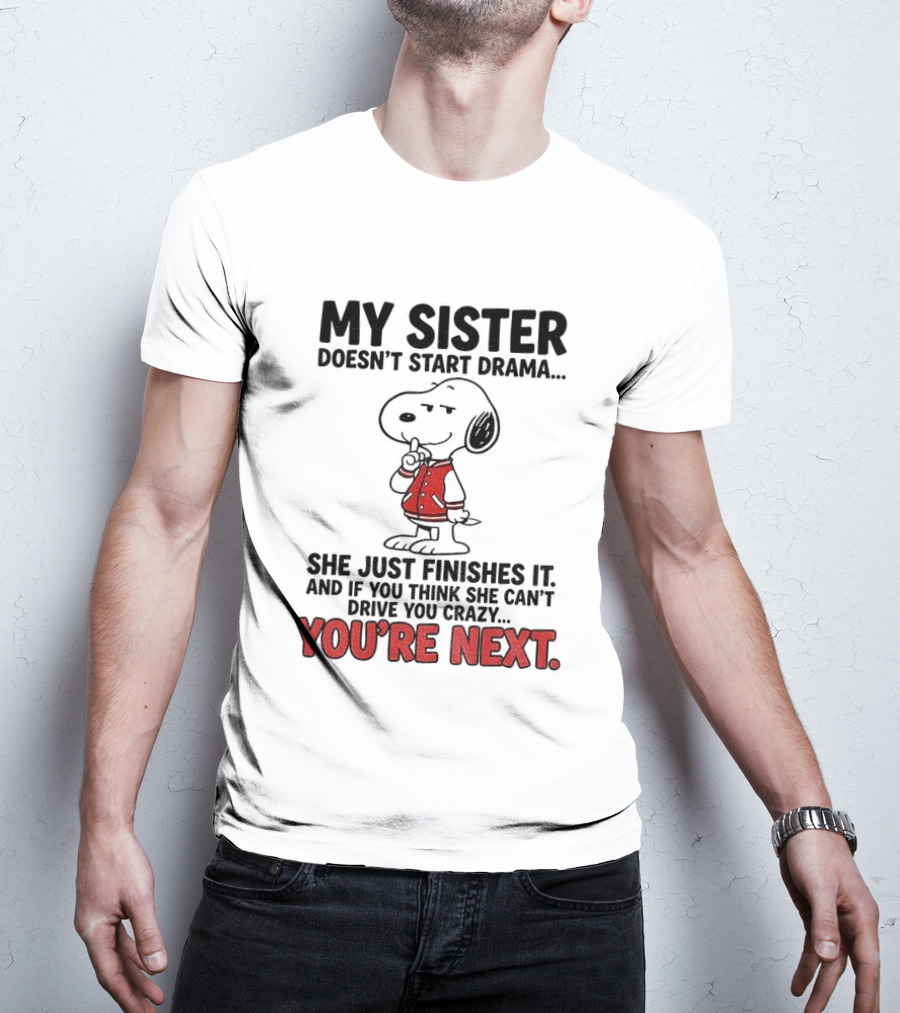 My Sister Doesn't Start Drama Finishes It Snoopy You're Next Peanuts T-Shirt