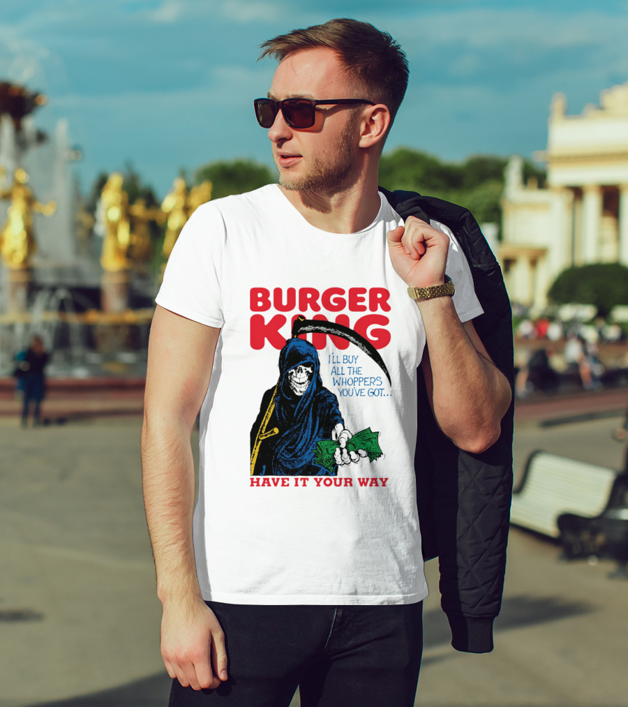 Burger King I'll Buy All The Whoppers You've Got Have It Your Way Grim Reaper Cash T-Shirt