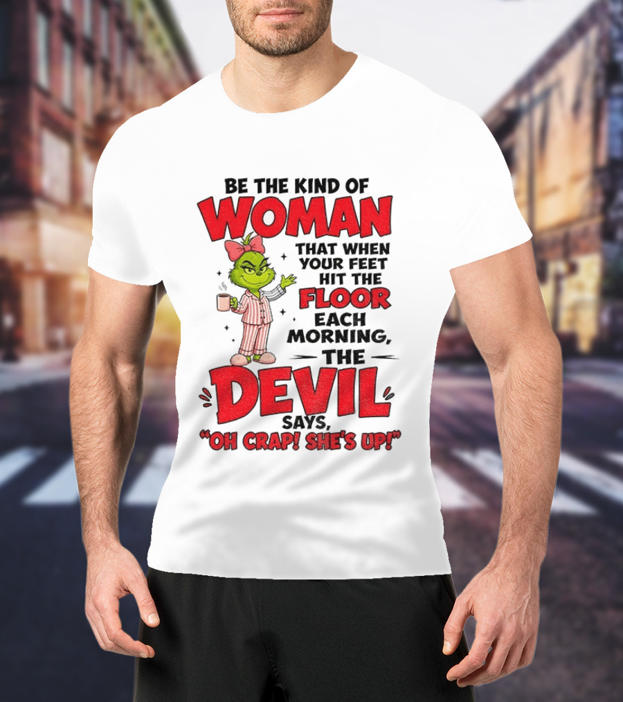 Grinch Pajamas Be The Kind Of Woman When Your Feet Hit The Floor Each Morning The Devil Says Oh Crap She's Up T-Shirt