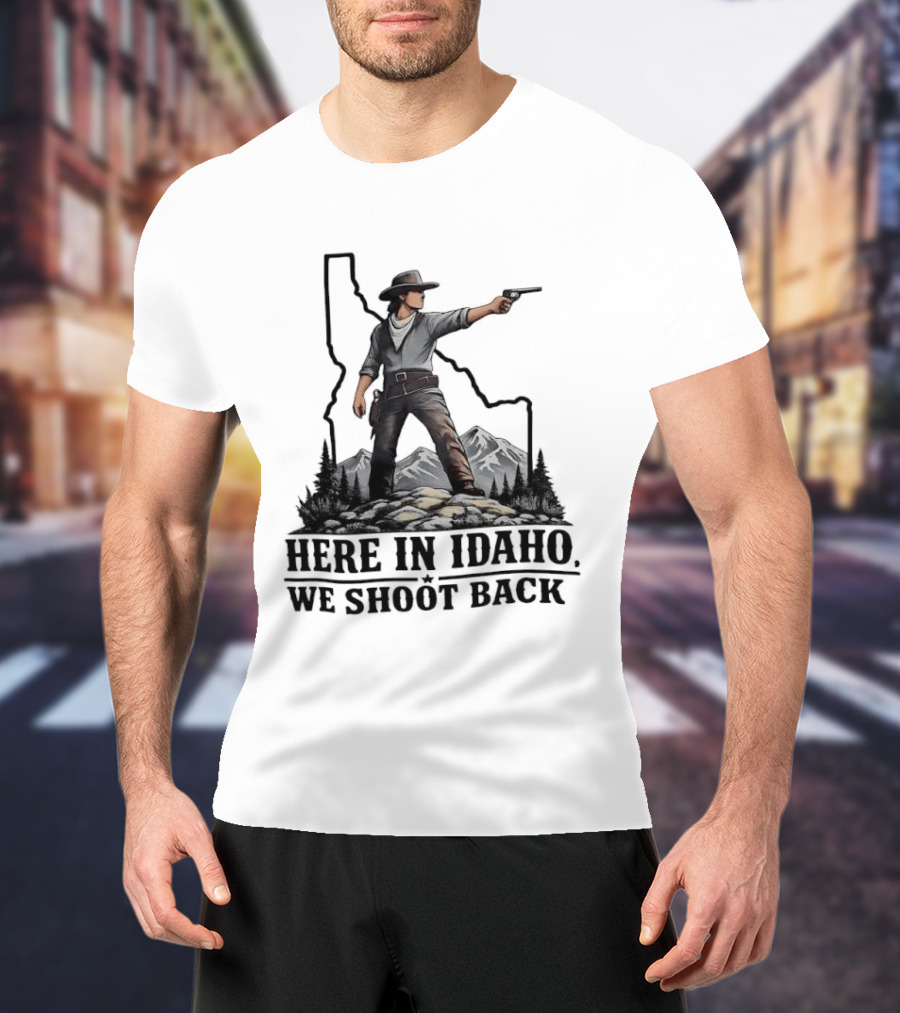 Here In Idaho We Shoot Back Cowboy With Pistol In State Mountains Scene T-Shirt