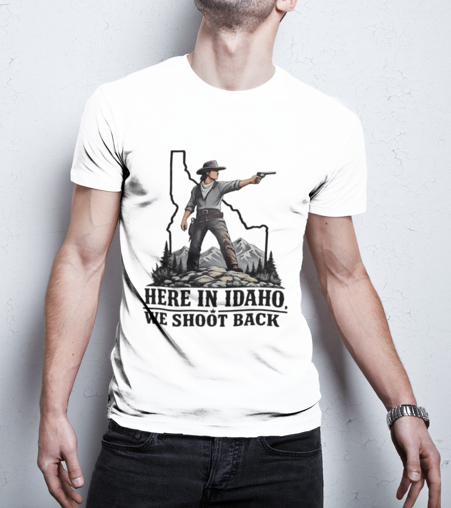 Here In Idaho We Shoot Back Cowboy With Pistol In State Mountains Scene T-Shirt