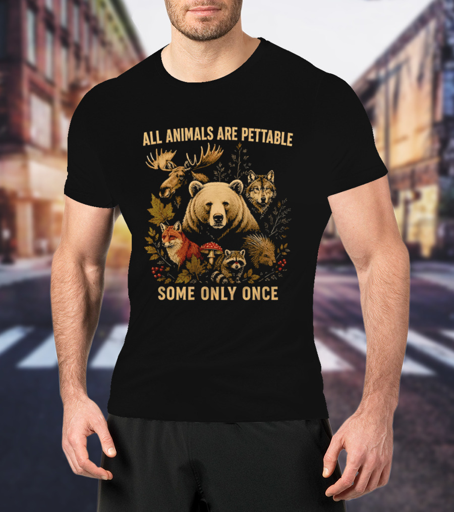All Animals Are Pettable Some Only Once Moose Bear Wolf Fox T-Shirt