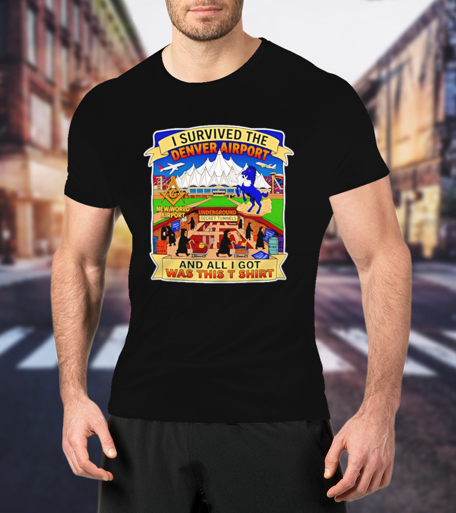 I Survived The Denver Airport Underground Secret Tunnels New World And All I Got Was This T T-Shirt