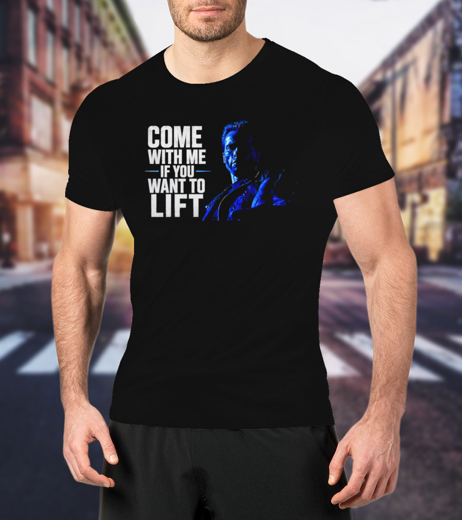 Come With Me If You Want To Lift The Terminator Bodybuilding Motivation T-Shirt