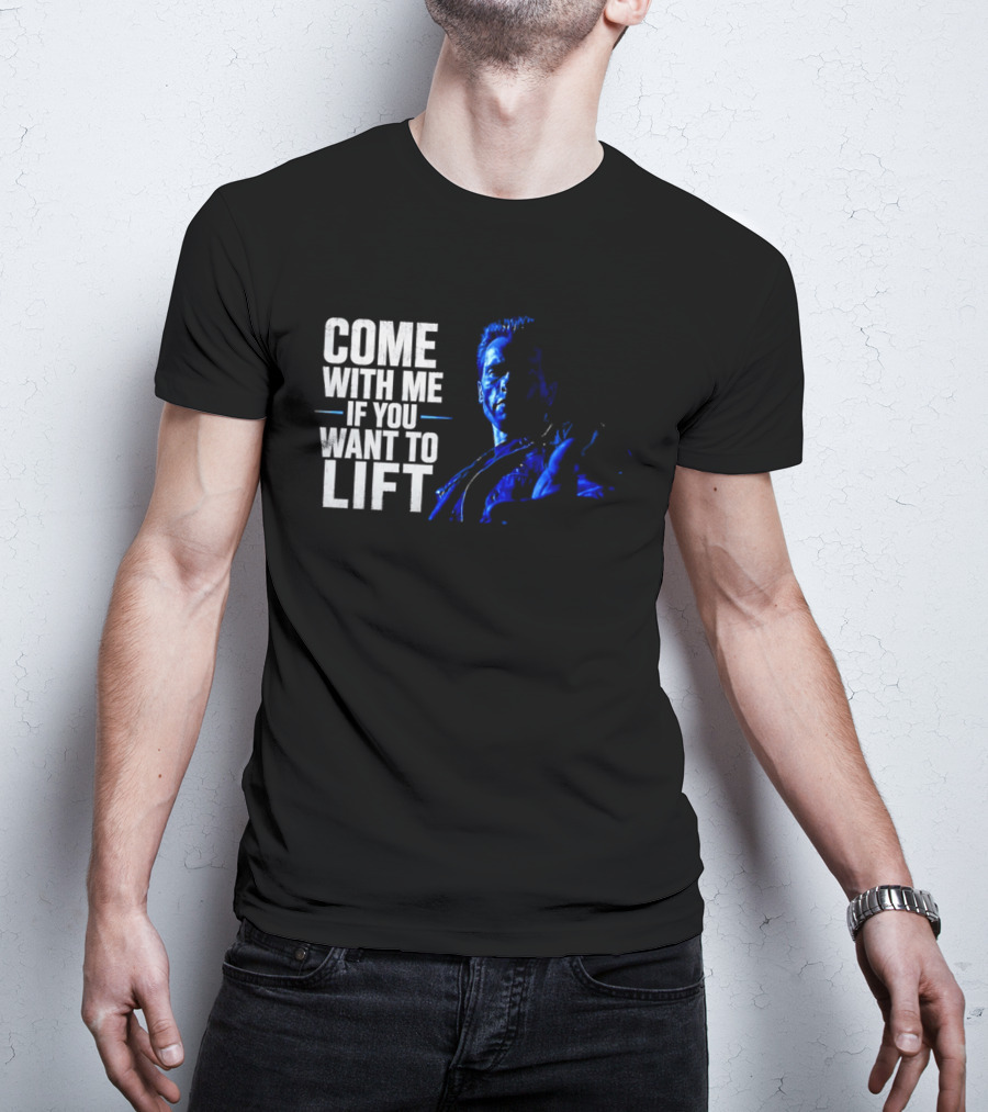 Come With Me If You Want To Lift The Terminator Bodybuilding Motivation T-Shirt