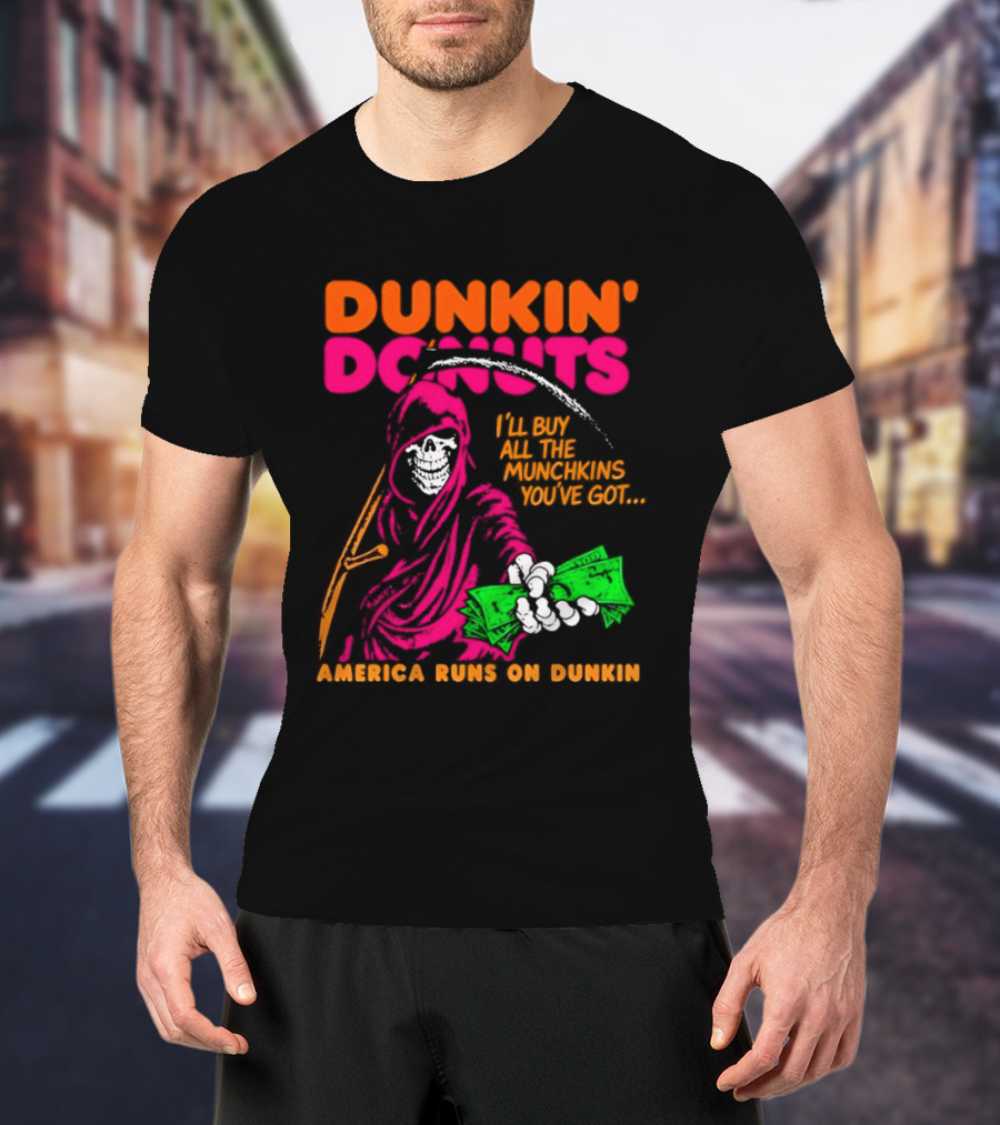 Dunkin' Donuts America Runs On Dunkin I'll Buy All The Munchins You've Got Grim Reaper Money T-Shirt