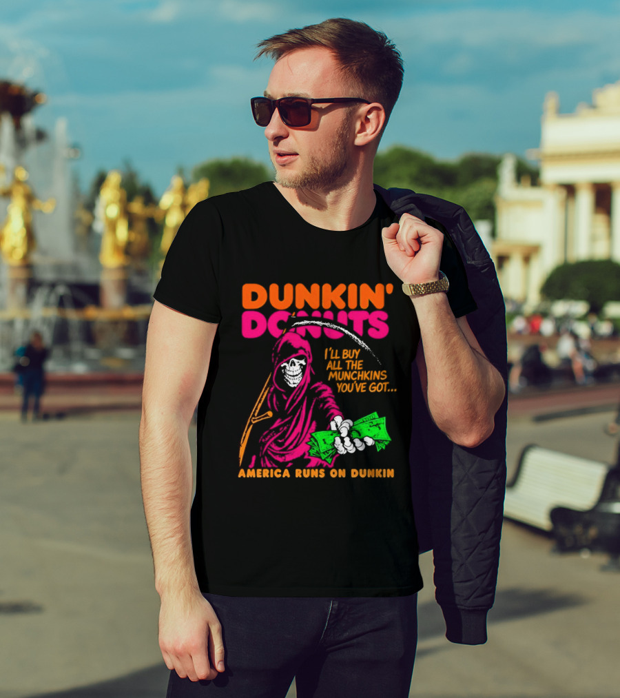 Dunkin' Donuts America Runs On Dunkin I'll Buy All The Munchins You've Got Grim Reaper Money T-Shirt