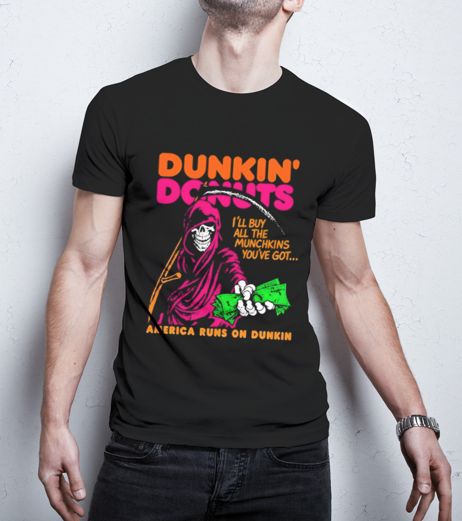 Dunkin' Donuts America Runs On Dunkin I'll Buy All The Munchins You've Got Grim Reaper Money T-Shirt