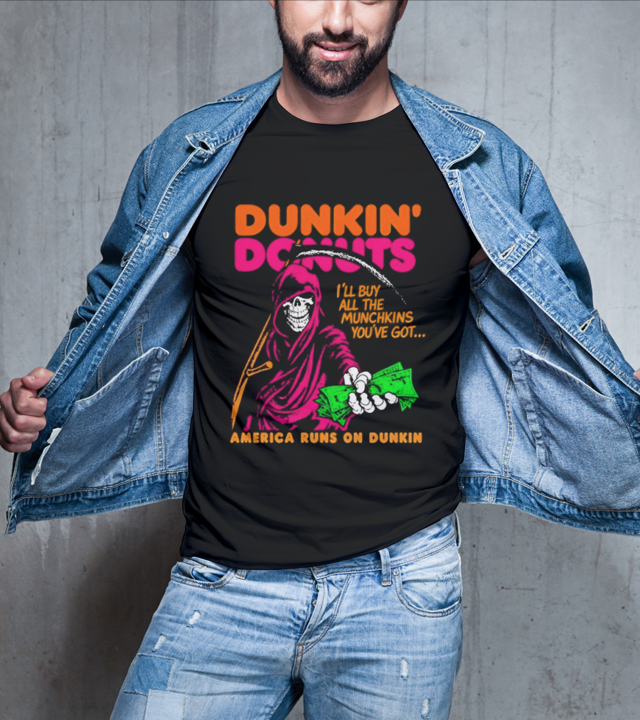 Dunkin' Donuts America Runs On Dunkin I'll Buy All The Munchins You've Got Grim Reaper Money T-Shirt