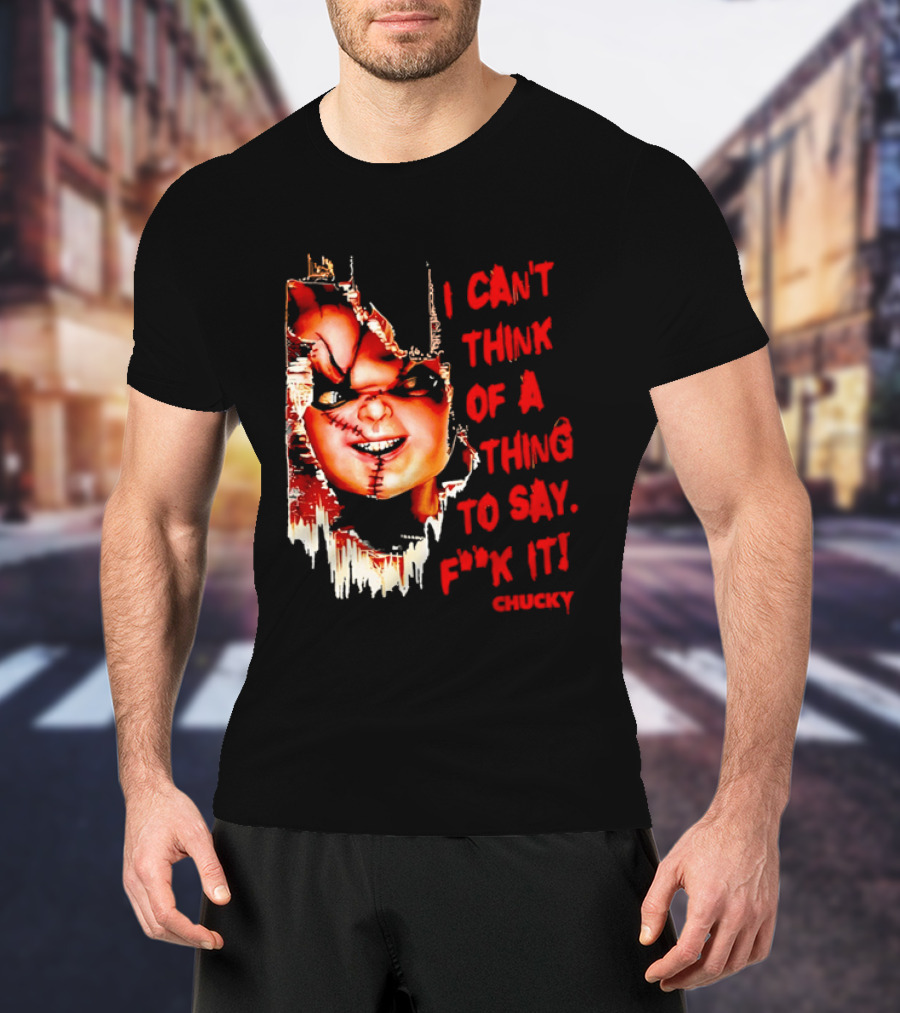 I Can't Think Of A Thing To Say F**k It Chucky Scarred Doll Face Wall T-Shirt