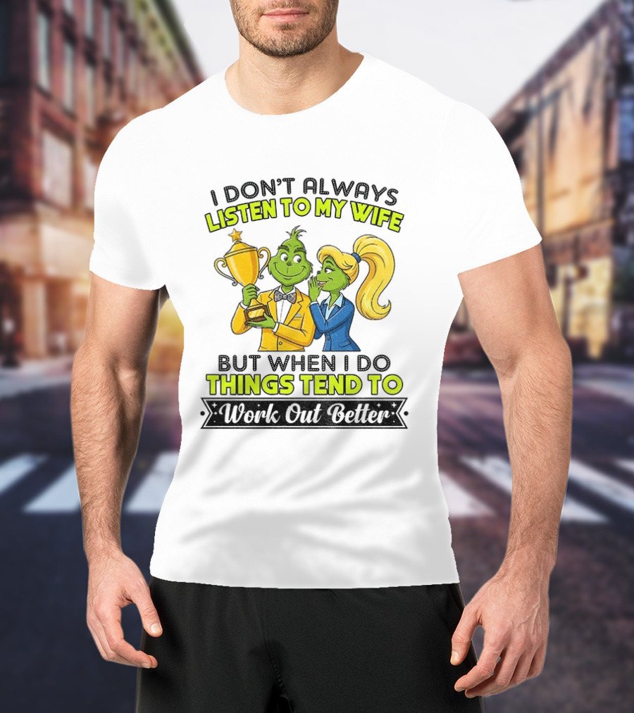 Grinch Couple Trophy I Don't Always Listen To My Wife But When I Do Things Tend To Work Out Better T-Shirt