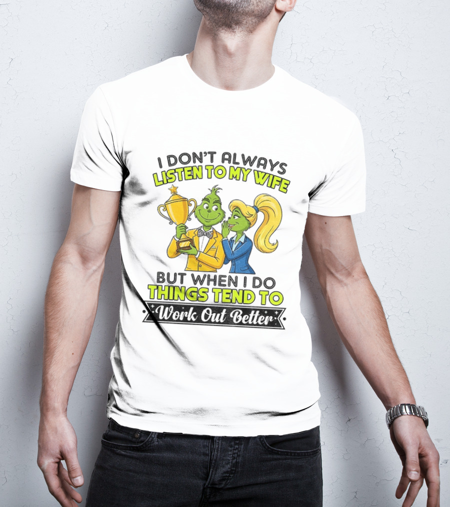 Grinch Couple Trophy I Don't Always Listen To My Wife But When I Do Things Tend To Work Out Better T-Shirt