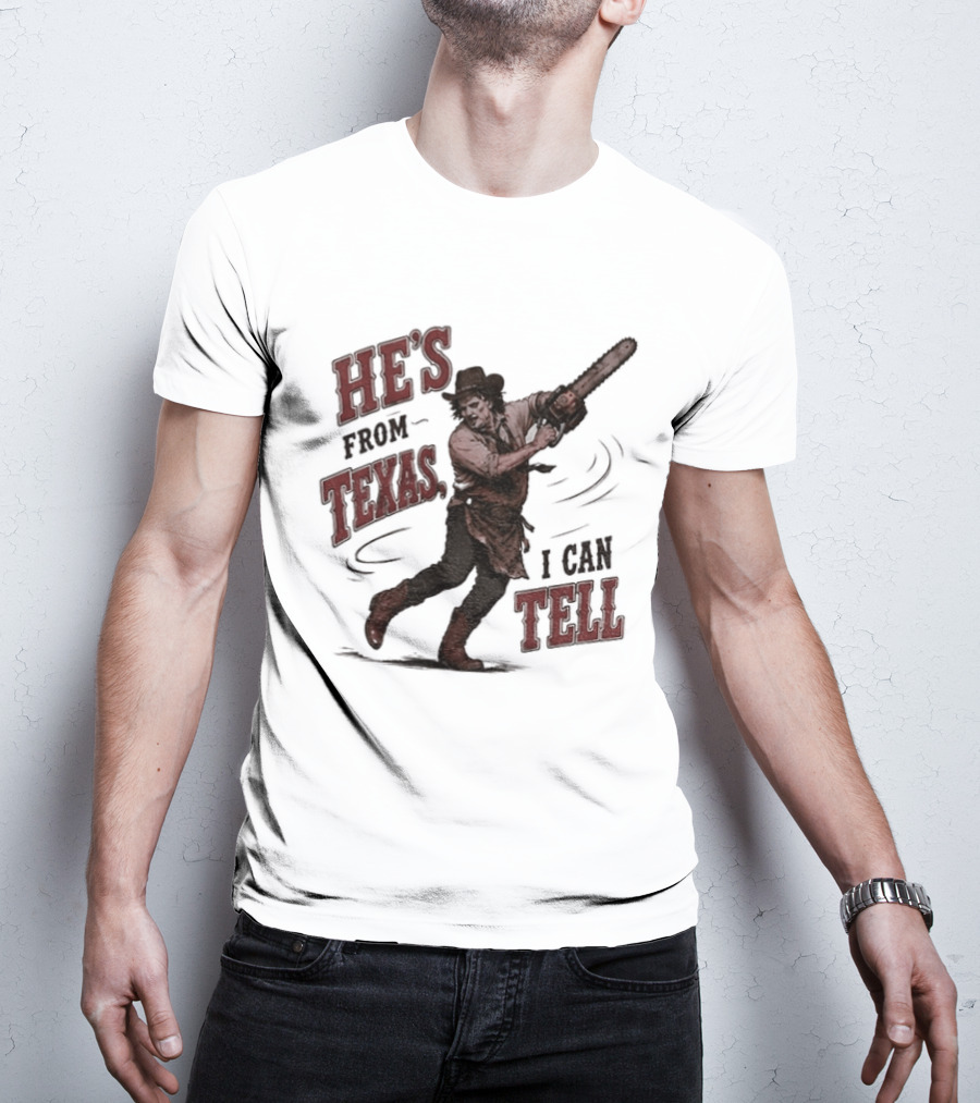 He's From Texas I Can Tell Horror Movie Leatherface T-Shirt