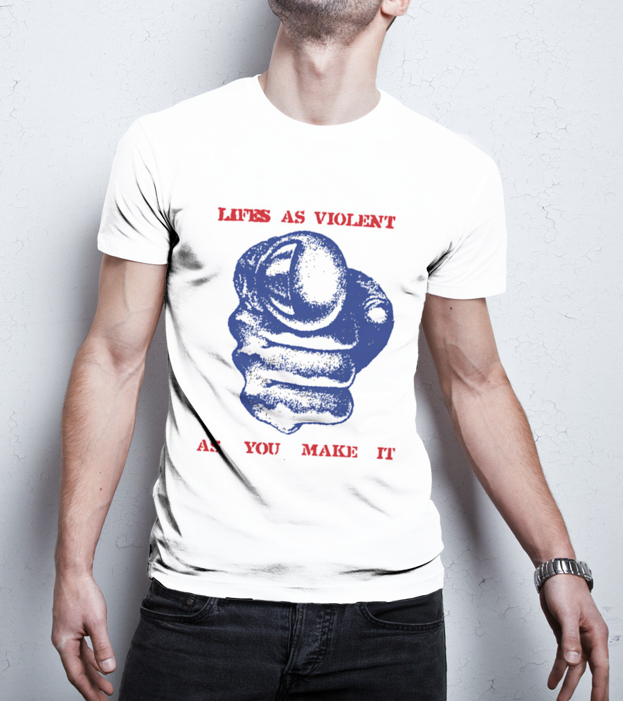 Lifes As Violent As You Make It Fist T-Shirt