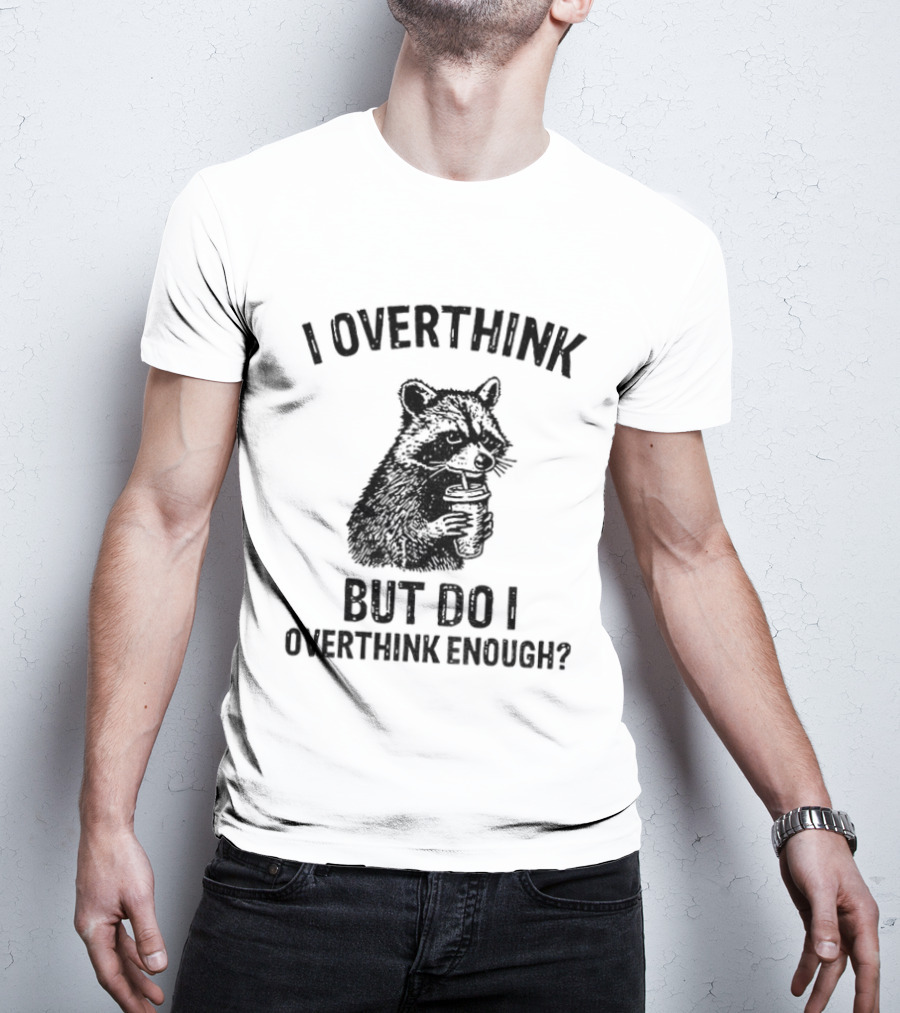 Raccoon I Overthink But Do I Overthink Enough T-Shirt