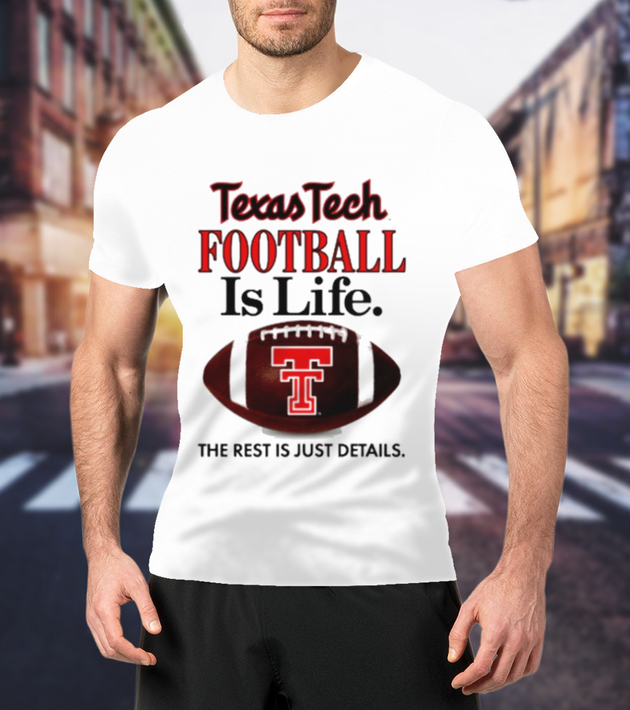 Texas Tech Football Is Life The Rest Is Just Details T-Shirt