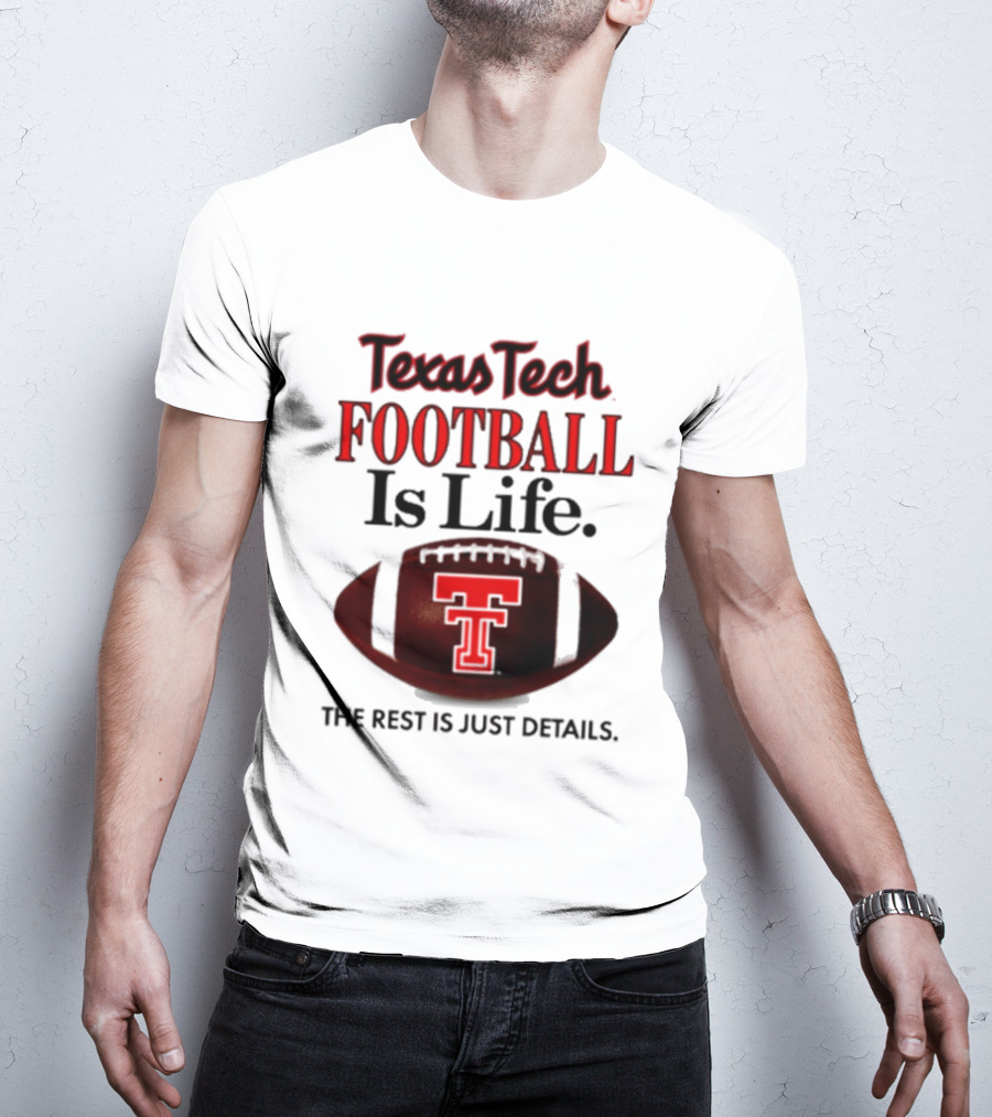 Texas Tech Football Is Life The Rest Is Just Details T-Shirt