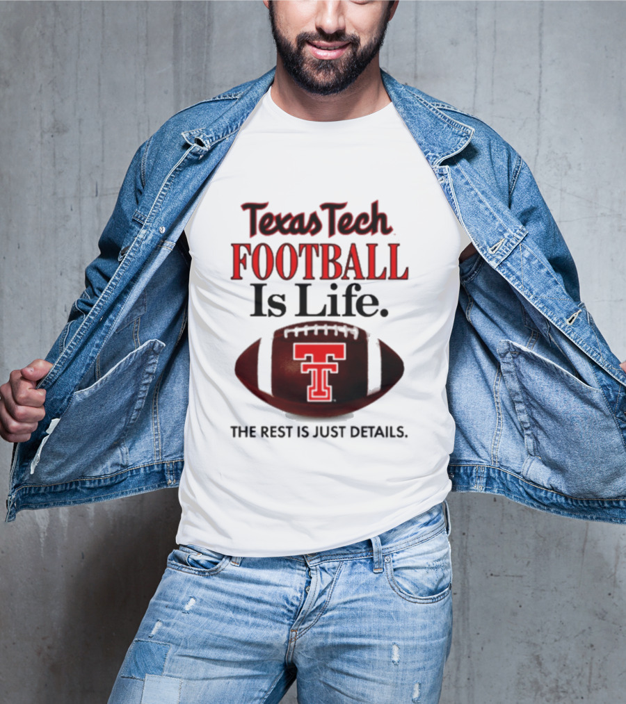 Texas Tech Football Is Life The Rest Is Just Details T-Shirt