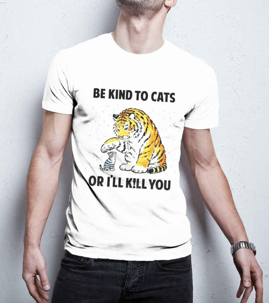Tiger And Small Cat Be Kind To Cats Or I'll Kill You Animal Lover T-Shirt