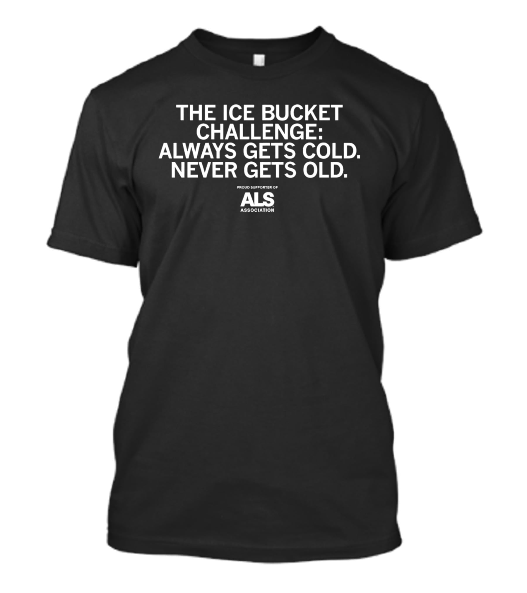 The Ice Bucket Challenge ALS Association Proud Supporter Always Gets Cold Never Gets Old T-Shirt