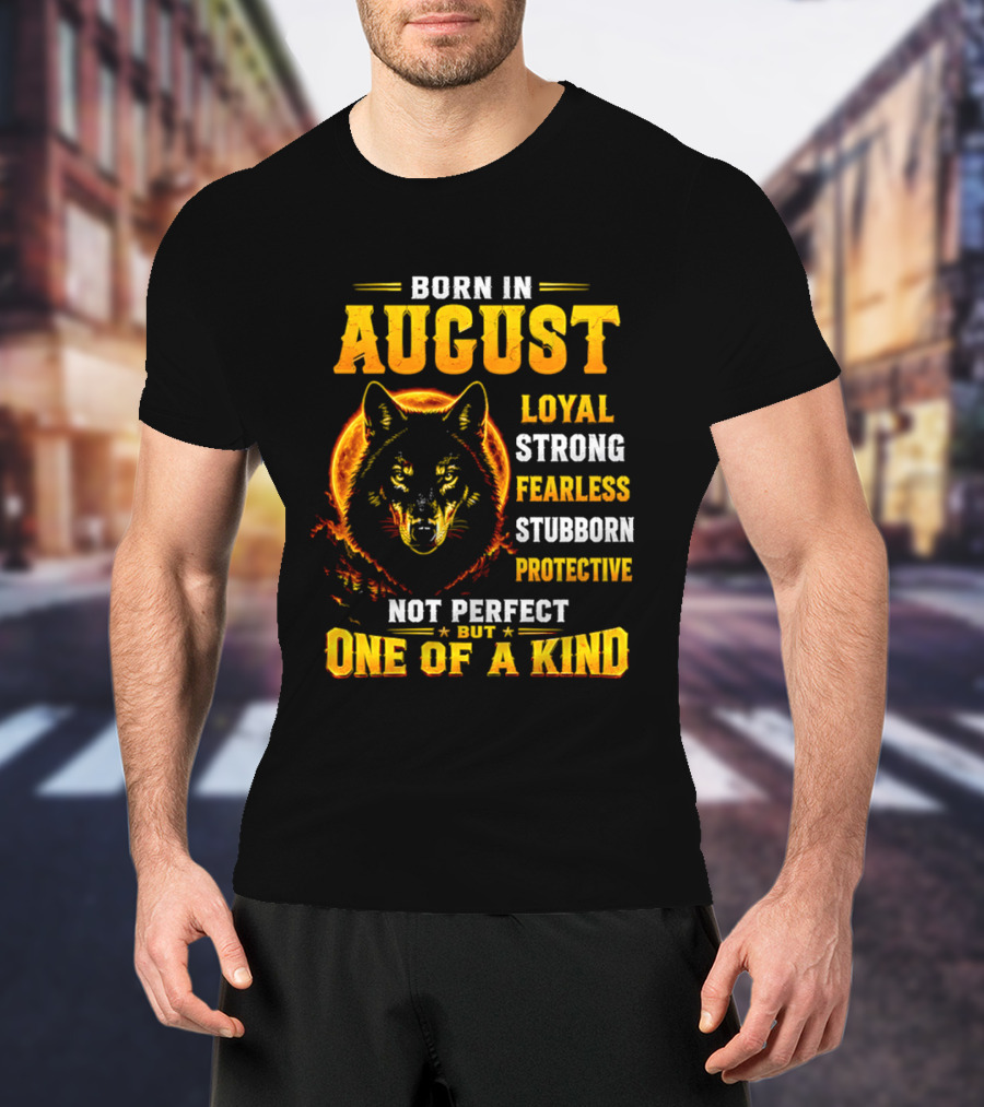 Born In August Loyal Strong Fearless Stubborn Protective Not Perfect But One Of A Kind Wolf T-Shirt