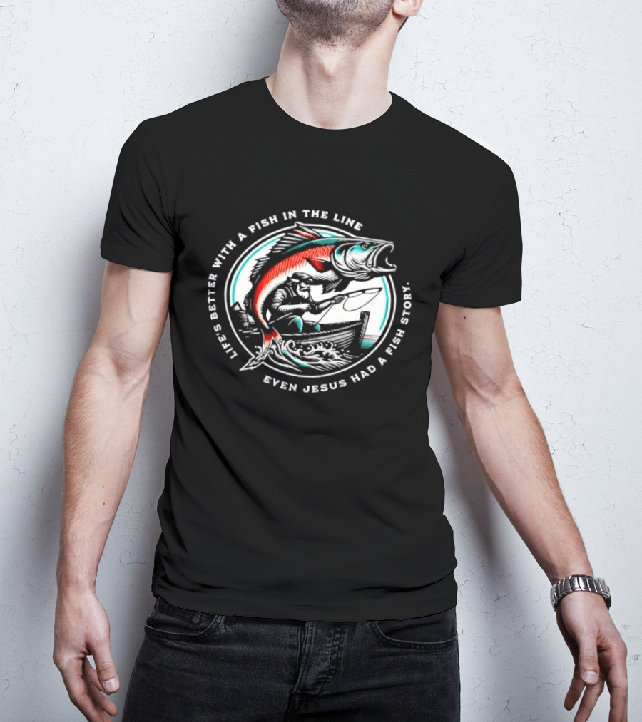 Life's Better With A Fish In The Line Bearded Fisherman Boat Even Jesus Had Story T-Shirt