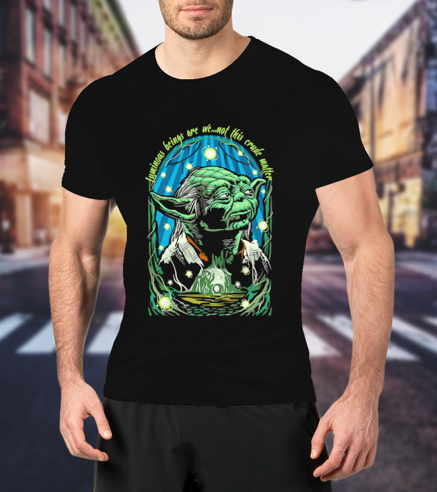 Luminous Beings Are We Not This Crude Matter Yoda T-Shirt