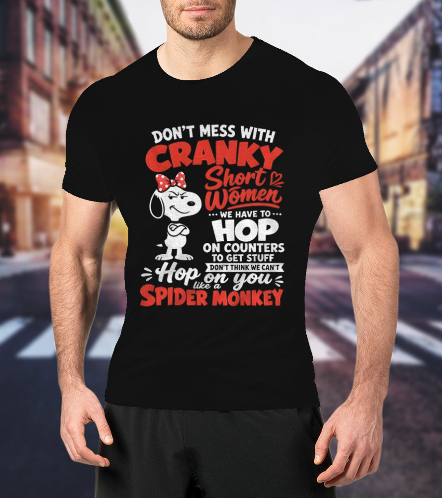 Don't Mess With Cranky Short Women We Have To Hop On Counters Like A Spider Monkey Snoopy Cartoon T-Shirt